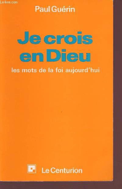 Je crois en Dieu - Les mots de la foi aujourd'hui.