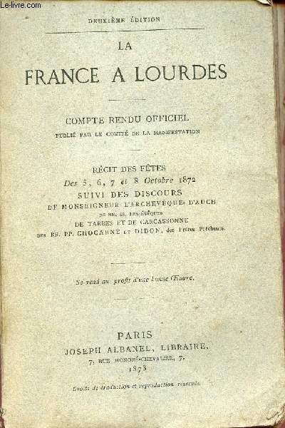 La France  Lourdes - Compte rendu officiel publi par le comit de la manifestation - Rcit des ftes des 5,6,7 et 8 octobre 1872 suivi des discours de Monseigneur l'Archeveque d'Auch de Tarbes et de Carcassonne des RR.PP. Chocarne et Didon.