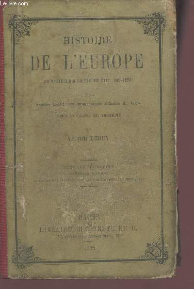 Histoire de l'Europe du Ve sicle  la fin du XIIIe (395-1270) rdige conformment aux programmes officiels de 1874 pour la classe de troisime - Nouvelle dition.