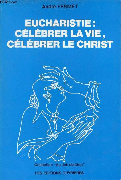 Eucharistie clbrer la vie clbrer le christ - Collection au Dfi de Dieu.