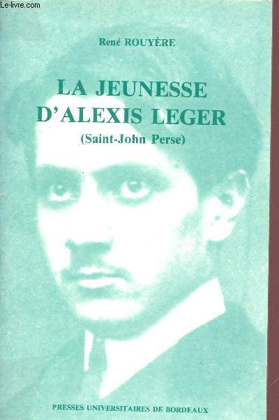 La jeunesse d'Alexis Leger (Saint-John Perse) Pau-Bordeaux 1899-1912.