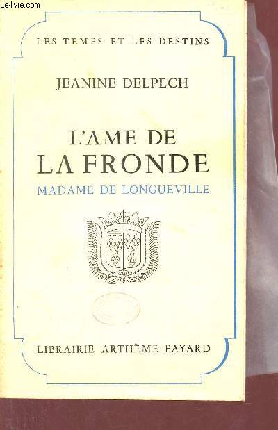 L'ame de la fronde Madame de Longueville - Collection les temps et les destins.