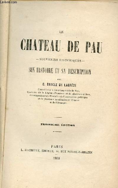 Le Chateau de Pau souvenirs historiques - Son histoire et sa description - 3e dition.