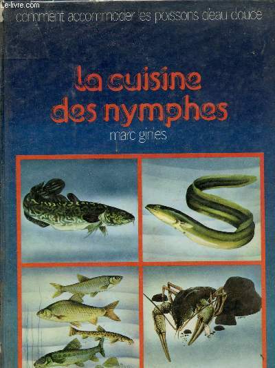 La cuisine des nymphes - Comment accommoder les poissons d'eau douce.