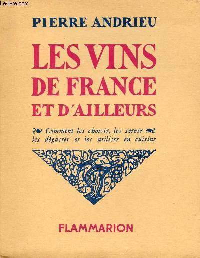 Les vins de France et d'ailleurs - Comment les choisir, les servir, les dguster et les utiliser en cuisine.