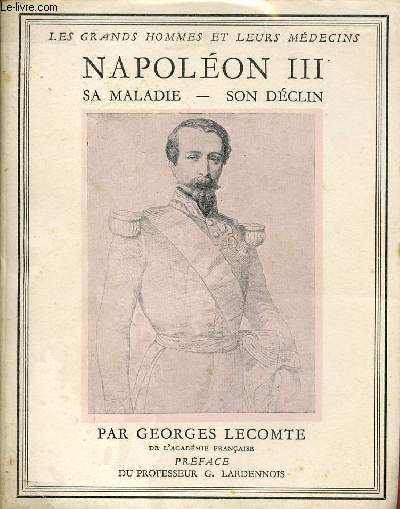 Napolon III sa maladie, son dclin - Collection les grands hommes et leurs mdecins.