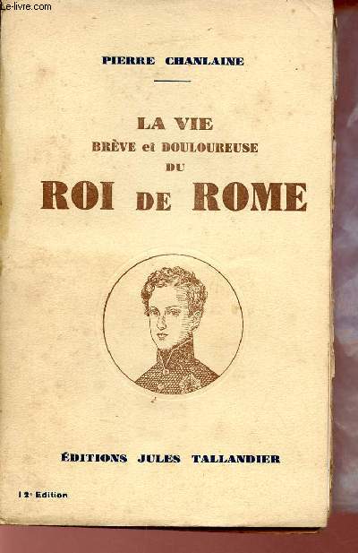 La vie brve et douloureuse du Roi de Rome.