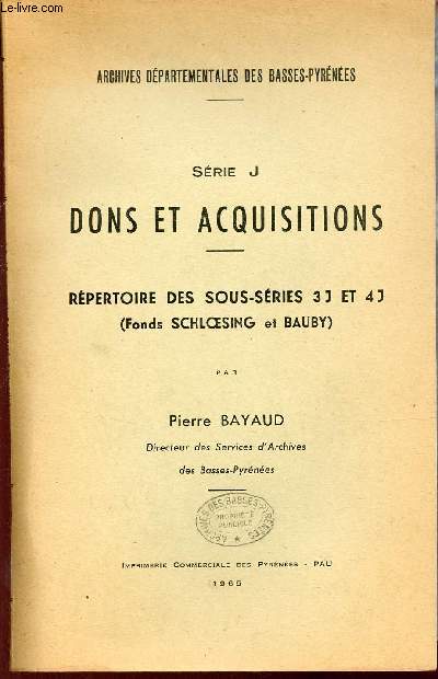 Srie J - Dons et acquisitions - Rpertoire des sous-sries 3 J et 4 J (Fonds Schloesing et Bauby) - Archives dpartementales des Basses-Pyrnes.