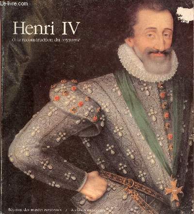 Henri IV et la reconstruction du royaume - Muse national du Chteau de Pau juin-octobre 1989 - Archives nationales htel de Rohan novembre 1989 -fvrier 1990.