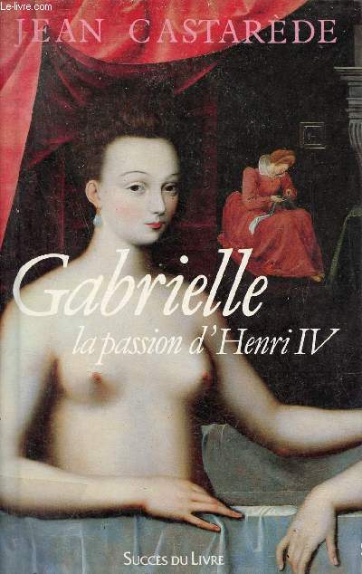 Gabrielle la passion d'Henri IV.