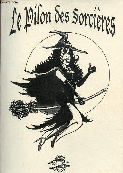 Le Pilon des Sorcires - Une histoire commente raisonne et illustre des rapports socio-conomico-culinaires qui s'tablissent dans la Rgion entre des sorcires et des hommes ou comment passer de la sorcire au jus de sorcire.