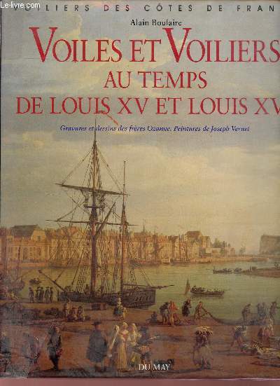 Voiles et voiliers au temps de Louis XV et Louis XVI - Collection voiliers des ctes de France.