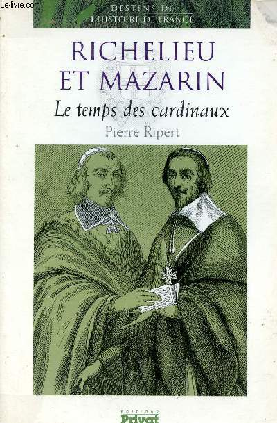 Richelieu et Mazarin le temps des cardinaux - Collection destins de l'histoire de France.
