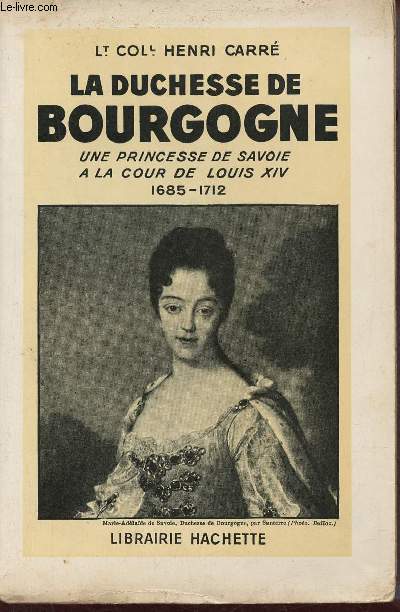 La Duchesse de Bourgogne - Une princesse de Savoie  la cour de Louis XIV 1685-1712.