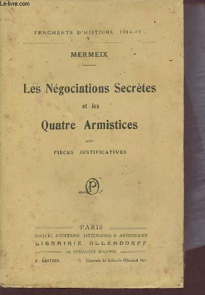 Les ngociations secrtes et les qautre armistices avec pices justificatives - Fragments d'histoire 1914-19 - 5e dition.