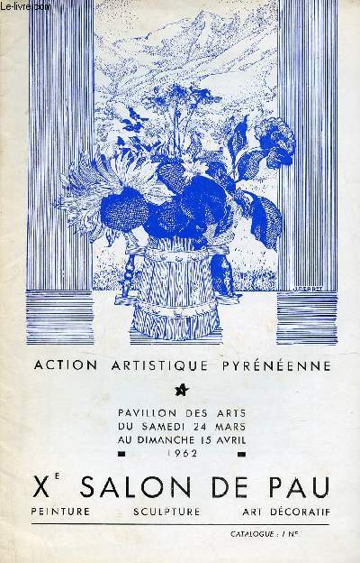 Catalogue Action Artistique Pyrnenne pavillon des arts du samedi 24 mars au dimanche 15 avril 1962 - Xe salon de Pau peinture, sculpture, art dcoratif.