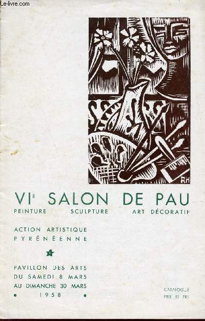 Catalogue VIe Salon de Pau peinture, sculpture, art dcoratif - Action artistique pyrnenne - Pavillon des arts du samedi 8 mars au dimanche 30 mars 1958.