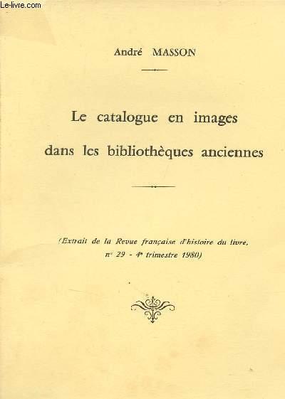 Le catalogue en images dans les bibliothques anciennes - Extrait de la revue franaise d'histoire du livre n29 4e tromestre 1980.