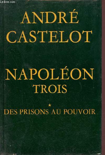 Napolon trois - Tome 1 : Des prisons au pouvoir.