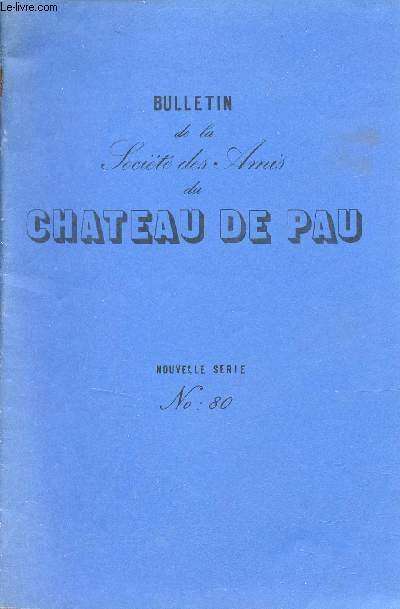 Bulletin de la Socit des Amis du Chateau de Pau - Nouvelle srie n80 1980 - Htes et visiteurs illustrs au Chteau de Pau 1re partie de Gaston Phoebus aux ducs de Gramont par Juliette Rigal.