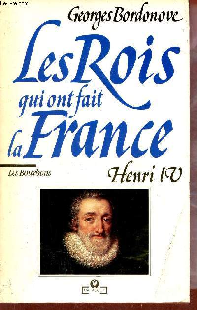 Les Rois qui ont fait la France - Henri IV le Grand.