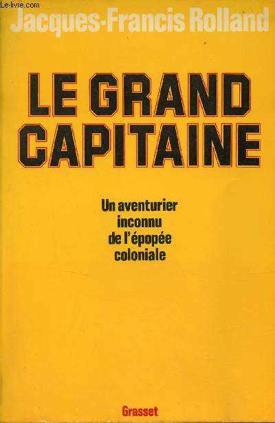 Le grand capitaine - Un aventurier inconnu de l'pope coloniale.