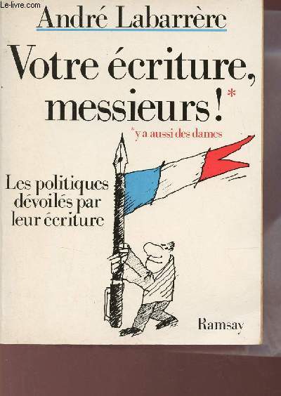 Votre criture messieurs ! - Les politiques dvoils par leur criture - envoi de l'auteur.