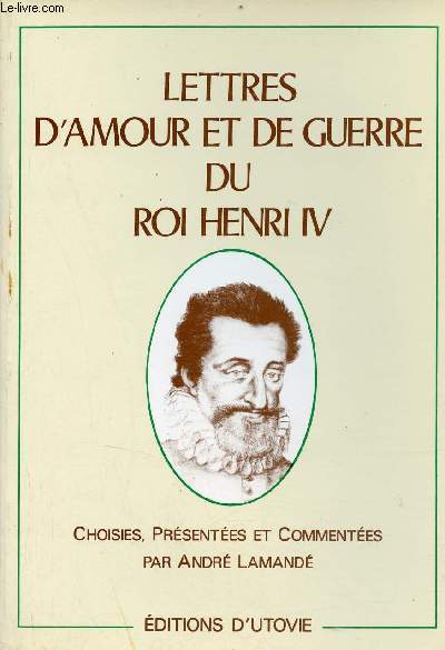 Lettres d'amour et de guerre du Roi Henri IV - Collection Patrimoine d'hier et d'aujourd'hui.