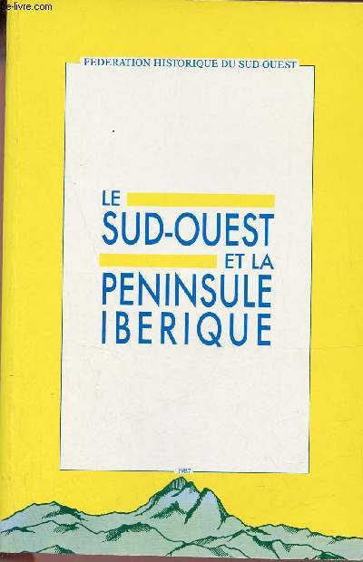 Les relations entre le Sud-Ouest la pninsule ibrique - Fdration historique du Sud-Ouest actes du XXXVIIIe congrs tenu  Pau les 5 et 6 oct. 1985.