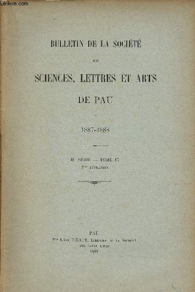 Bulletin de la socit des sciences, lettres et arts de Pau IIe srie tome 17 2me livraison + 3me livraison 1887-1888 .