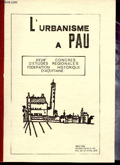 L'Urbanisme  Pau - XXVIIIe congrs d'tudes rgionales fdration historique d'Aquitaine - Archives dpartementales Pau 26-27 avril 1975.