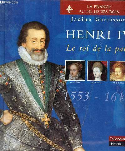 Henri IV le roi de la paix 1553-1610 - La France au fil de ses rois.