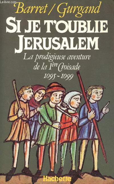 Si je t'oublie Jrusalem - La prodigieuse aventure de la Ire croisade 1095-1099.