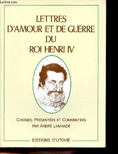 Lettres d'amour et de guerre du Roi Henri IV.