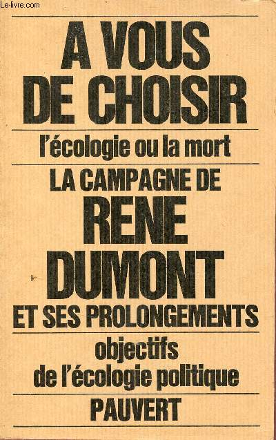 La campagne de Ren Dumont et du mouvement cologique - Naissance de l'cologie politique - Dclarations, interviews,tracts,manifestes,articles,rapports,sondages,rcits et nombreux autres textes.