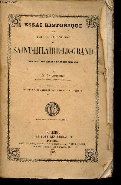 Essai historique sur l'glise royale et collgiale de Saint-Hilaire-le-Grand de Poitiers.