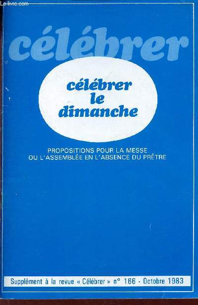 Clbrer le dimanche propositions pour la messe ou l'assemble en l'absence du prtre - Supplment  la revue clbrer n166 octobre 1983.