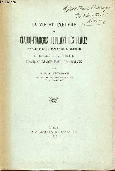 La vie et l'oeuvre de Claude-Franois Poullart des places fondateur de la socit du Saint-Esprit prcurseur du vnrable Franois Marie Paul Libermann + hommage de l'auteur.