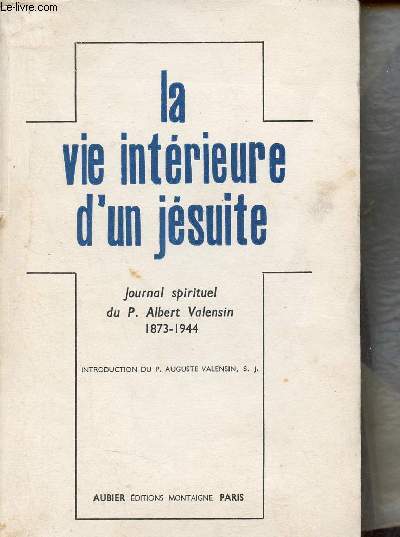 La vie intrieure d'un jsuite - Journal spirituel du P.Albert Valensin 1873-1944.