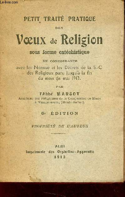 Petit trait pratique des voeux de religion sous forme catchistique en concordance avec les normae et les dcrets de la S.-C. des religieux paru jusqu' la fin du mois de mai 1913 - 6e dition.