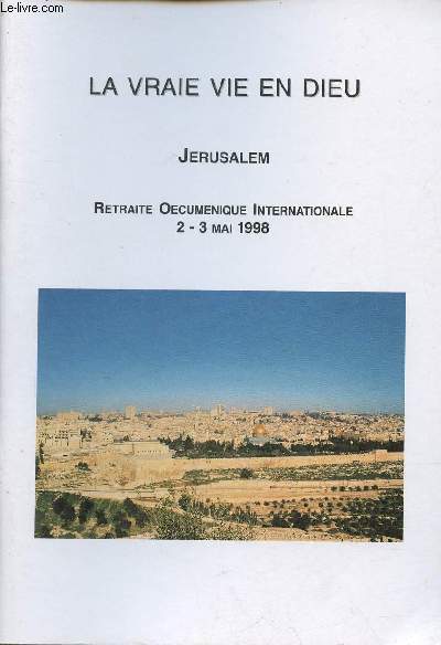 La Vraie vie en Dieu - Jrusalem retraite oecumnique internationale 2 - 3 mai 1998.
