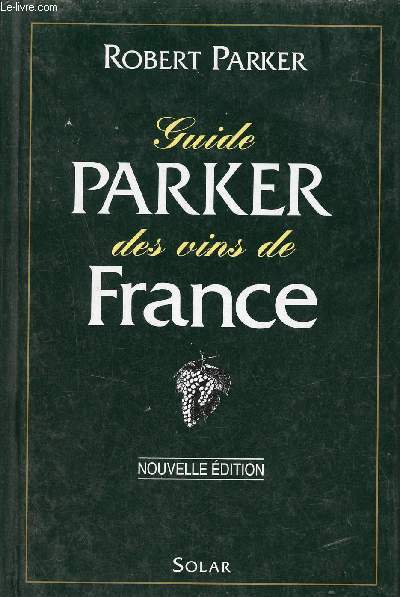 Guide Parker des vins de France - Les appellations, les producteurs,les millsimes, les apprciations - Nouvelle dition.