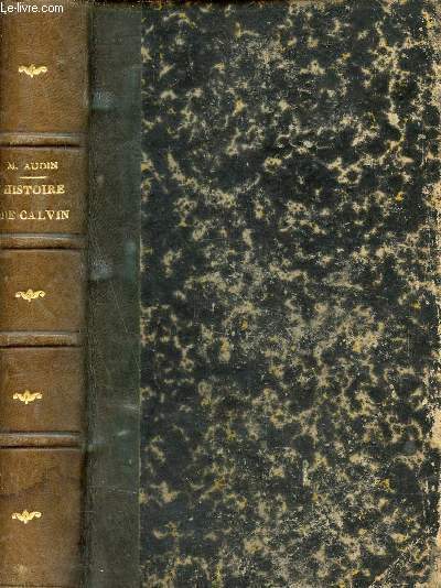 Histoire de la vie des ouvrages et des doctrines de Calvin - 5e dition honore d'un bref de S.S.Grgoire XVI et approuve par un grand nombre d'Archevques et d'vques.