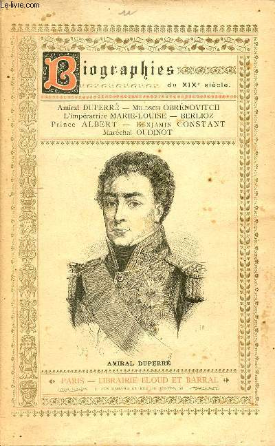 Biographies du XIXe sicle - L'amiral Duperr - Milosch Obrenovitch - L'impratrice Marie-Louise - Hector Berlioz - Prince Albert - B.Constant - Le marchal Oudinot.