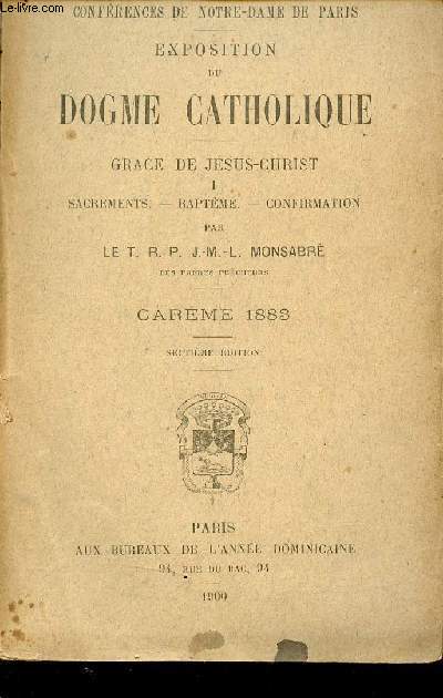 Confrences de Notre-Dame de Paris - Exposition du dogme catholique - Grace de Jsus Christ I : Sacrements,baptme,confirmation - Carme 1883 - 7e dition.