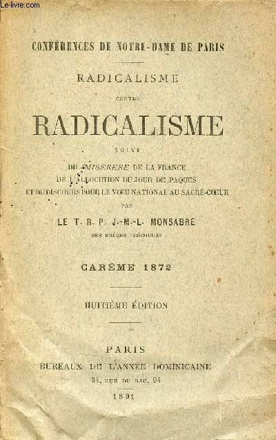 Confrences de Notre-Dame de Paris - Radicalisme contre radicalisme suivi du miserere de la France de l'allocution du jour de paques et du discours pour le voeu national au sacr-coeur - Carme 1872 - 8e dition.