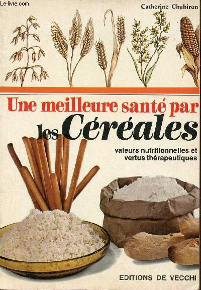 Une meilleure sant par les crales valeurs nutritionnelles et vertus thrapeutiques.