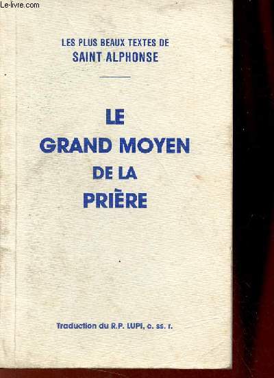 Le grand moyen de la prire - Les plus beaux textes de Saint Alphonse.