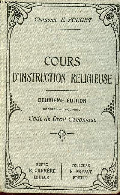 Cours d'instruction religieuse  l'usage des maisons d'ducation, des coles libres, des oeuvres de jeunesse et des catchismes de persvrance - 2e dition adapte au nouveau code de droit canonique.