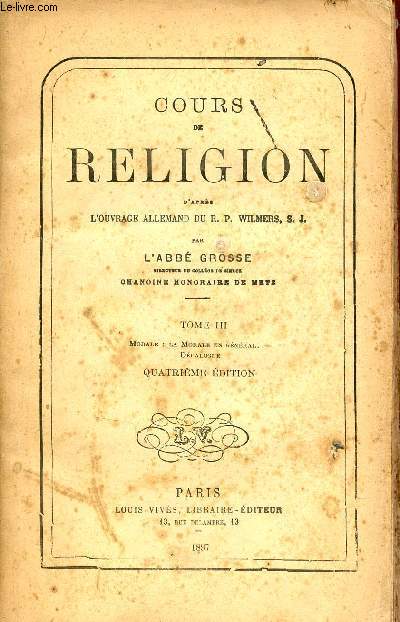 Cours de religion d'aprs l'ouvrage allemand du R.P.Wilmers S.J. - Tome 3 : Morale la morale en gnral, dcalogue - 4e dition.